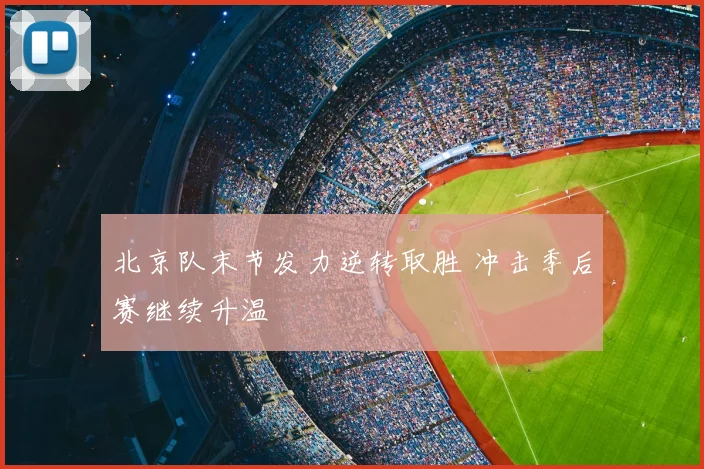 北京队末节发力逆转取胜 冲击季后赛继续升温